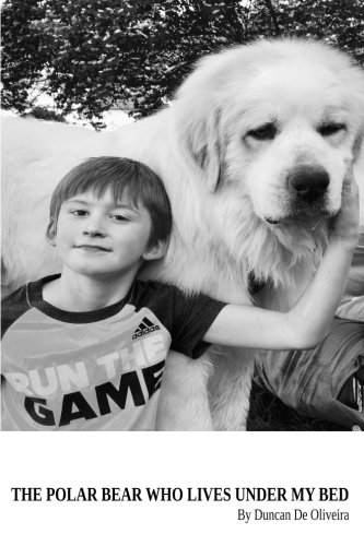 The Polar Bear Who Lives Under My Bed: By Duncan De Oliveira