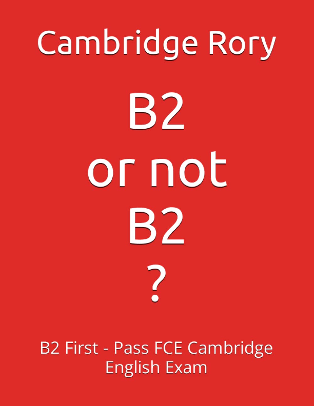 B2 or not B2?: B2 First - Pass FCE Cambridge English Exam