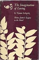 The imagination of loving;: Henry James's legacy to the novel B0006BMU56 Book Cover