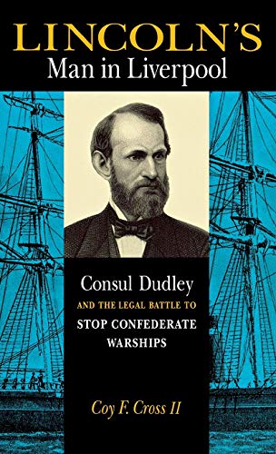Lincoln's Man in Liverpool: Consul Dudley and the Legal Battle to Stop Confederate Warships