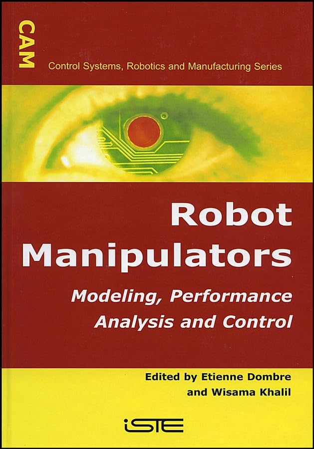 Robot Manipulators: Modeling, Performance Analysis and Control (Control Systems, Robotics, And Manufacturing)