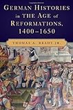 German Histories in the Age of Reformations, 1400–1650