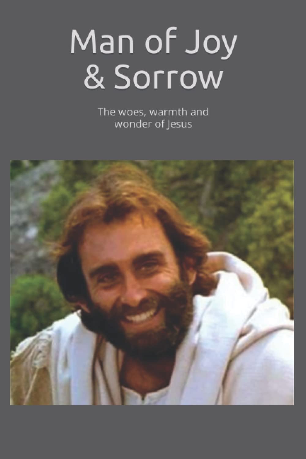 Man of Joy & Sorrow: The woes, warmth and wonder of Jesus