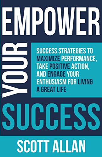 Empower Your Success: Success Strategies to Maximize Performance, Take Positive Action, and Engage Your Enthusiasm for Living a Great Life (Pathways to Mastery Series)