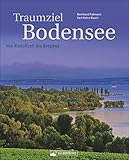 Traumziel Bodensee: Von Radolfzell bis Bregenz. Ein umfassender Bildband über den Bodensee mit den drei Anrainerstaaten Deutschland, Österreich und Schweiz und den Inseln Mainau und Reichenau. - Bernhard Pollmann