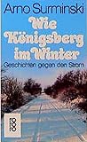 Wie Königsberg im Winter: Geschichten gegen den Strom (rororo / Rowohlts Rotations Romane) - Arno Surminski