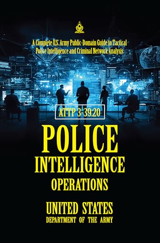 ATTP 3-39.20 Police Intelligence Operations: [Annotated] A Complete U.S. Army Public-Domain Guide to Tactical Police Intelligence and Criminal Network Analysis