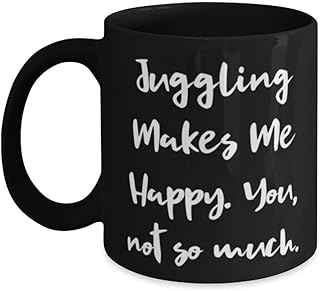 Juggling Makes Me Happy. You, not so much. Juggling 11oz 15oz Mug, Unique Juggling Gifts, Cup For Friends