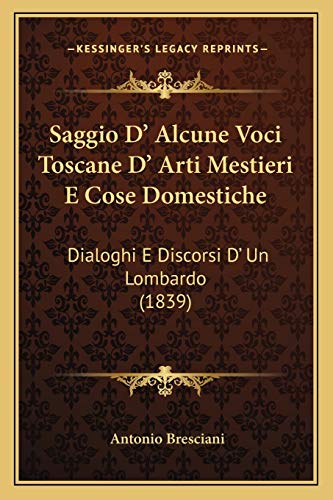 Saggio D' Alcune Voci Toscane D' Arti Mestieri E Cose Domestiche: Dialoghi E Discorsi D' Un Lombardo (1839) (Italian Edition)