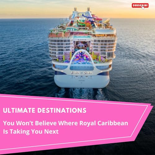 You Won’t Believe Where Royal Caribbean Is Taking You Next cover art
