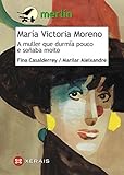  María Victoria Moreno. A muller que durmía pouco e soñaba moito (Infantil E Xuvenil - Merlín - De 11 Anos En Diante)