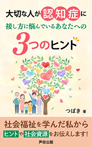 大切な人が認知症に…接し方に悩んでいるあなたへの3つのヒント: 社会福祉を勉強した私が解説します (芦田出版)