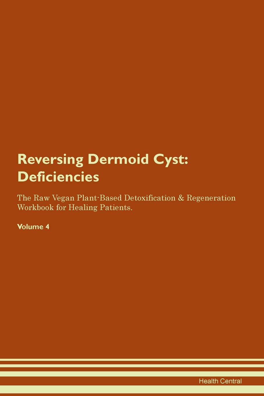 Reversing Dermoid Cyst: Deficiences: The Raw Vegan Plant-Based Detoxification & Regeneration Workbook for Healing Patients.