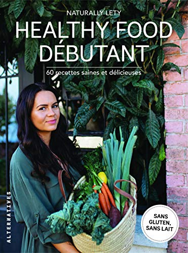 Healthy food débutant: 60 recettes saines et délicieuses
