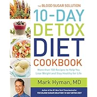 The Blood Sugar Solution 10-Day Detox Diet Cookbook: More than 150 Recipes to Help You Lose Weight and Stay Healthy for Life
