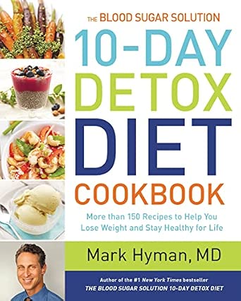 The Blood Sugar Solution 10-Day Detox Diet Cookbook: More than 150 Recipes to Help You Lose Weight and Stay Healthy for Life (The Dr. Mark Hyman Library, 4)