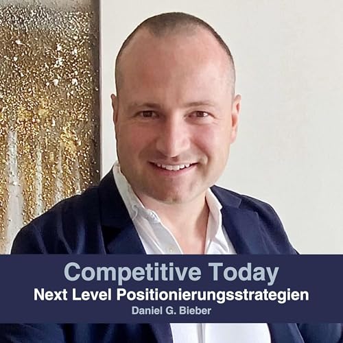 Couverture de COMPETITIVE TODAY - Next Level Positionierungsstrategien mit Daniel G. Bieber