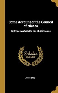 Some Account of the Council of Nicaea: In Connexion With the Life of Athanasius