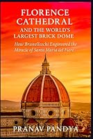 FLORENCE CATHEDRAL AND THE WORLD'S LARGEST BRICK DOME: How Brunelleschi Engineered the Miracle of Santa Maria del Fiore B0G25HDYG3 Book Cover