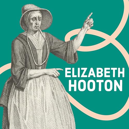 Elizabeth Hooton: The Radical Life of the First Quaker Woman Preacher