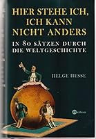 Hier stehe ich, ich kann nicht anders. In 80 Sätzen durch die Weltgeschichte 3492251277 Book Cover
