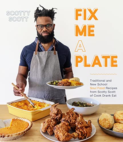 Cover of Fix Me a Plate: Traditional and New School Soul Food Recipes from Scotty Scott of Cook Drank Eat