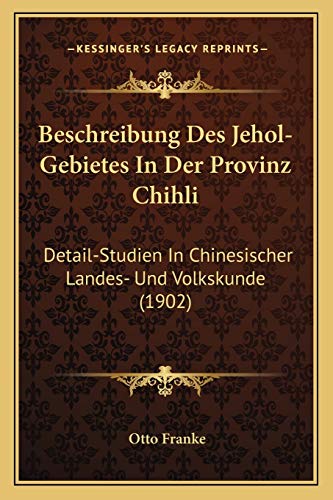 Beschreibung Des Jehol-Gebietes In Der Provinz Chihli: Detail-Studien In Chinesischer Landes- Und Volkskunde (1902) (German Edition)