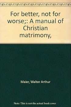 For Better, Not for Worse: A Manual of Christian Matrimony