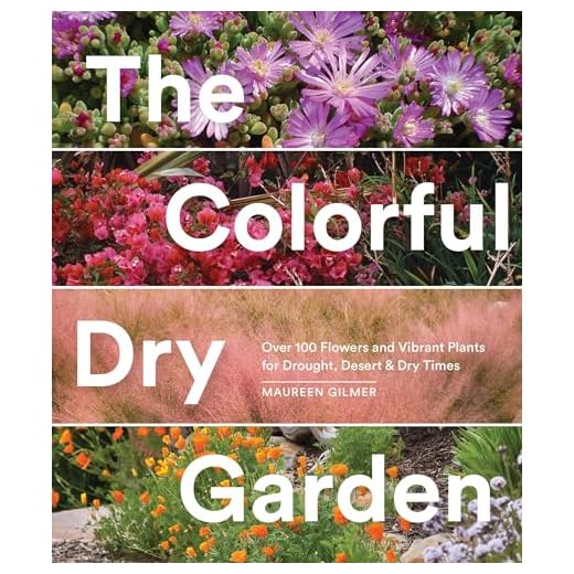 The Colorful Dry Garden: Over 100 Flowers and Vibrant Plants for Drought, Desert & Dry Times