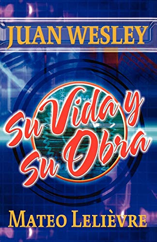 Juan Wesley: Su vida y su obra (Spanish Edition)