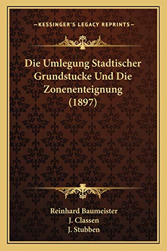 Die Umlegung Stadtischer Grundstucke Und Die Zonenenteignung (1897) (German Edition)