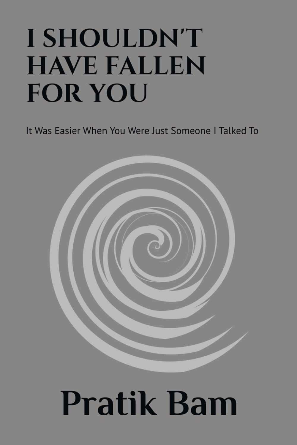 I SHOULDN'T HAVE FALLEN FOR YOU: It Was Easier When You Were Just Someone I Talked To