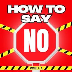 How to Say No: Learn to Set Boundaries Without Feeling Guilty or Explaining Yourself cover art