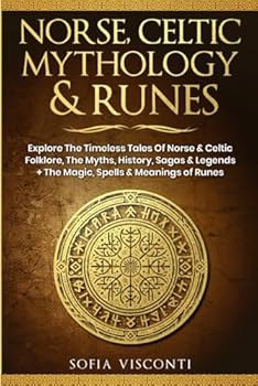 Norse, Celtic Mythology & Runes: Explore The Timeless Tales Of Norse & Celtic Folklore, The Myths, History, Sagas & Legends + The Magic, Spells & Meanings of Runes