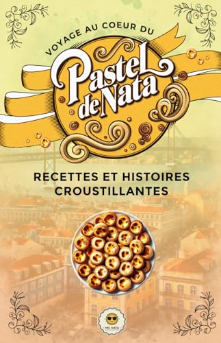 Voyage au coeur du Pastel de Nata: Recettes et histoires