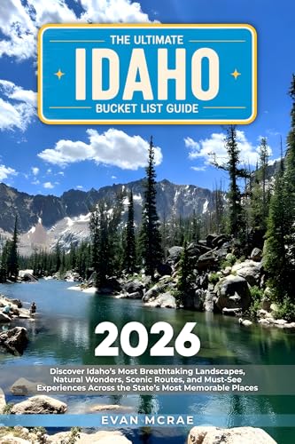 The Ultimate Idaho Bucket List Guide: Discover Idaho’s Most Breathtaking Landscapes, Natural Wonders, Scenic Routes, and Must-See Experiences Across the State’s Most Memorable Places