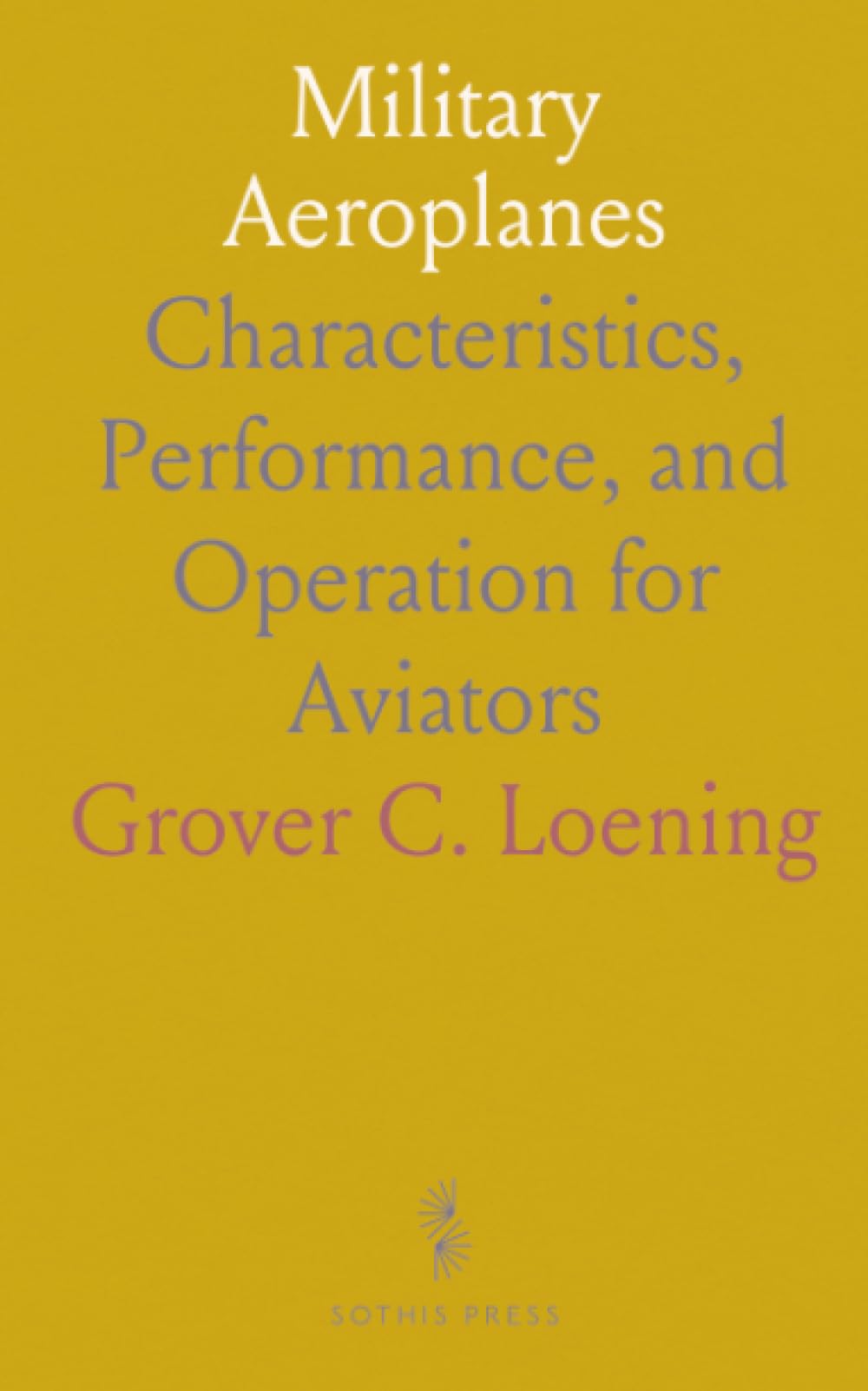 Military Aeroplanes: Characteristics, Performance, and Operation for Aviators