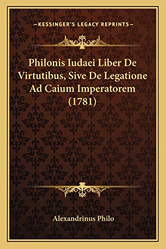Philonis Iudaei Liber De Virtutibus, Sive De Legatione Ad Caium Imperatorem (1781) (Greek Edition)