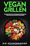 Vegan Grillen: Das große Grillbuch mit 100 Rezepten: für Grillgemüse, Grillspezialitäten, Salate Vegan Grillen: Das große Grillbuch mit 100 Rezepten: für Grillgemüse, Grillspezialitäten, Salate