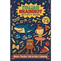 Italian Brainrot: Silly Italian Activity Book for Kids (Ages 3–8) – Mazes, Matching, Counting & More: Tralalero Tralala, Tung Tung Tung Sahur, ... & More Wacky Italian Friends for Kids