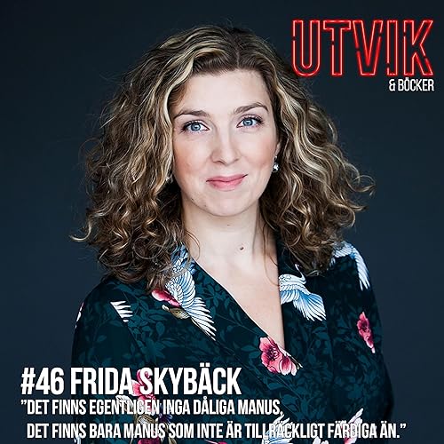 #46 Frida Skyb&auml;ck - Det finns egentligen inga d&aring;liga manus, det finns bara manus som inte &auml;r tillr&auml;ckligt f&auml;rdiga &auml;n.&rdquo;