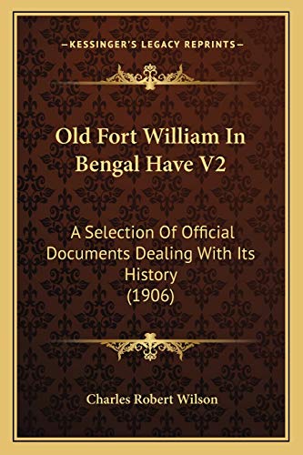 Old Fort William In Bengal Have V2: A Selection Of Official Documents Dealing With Its History (1906)