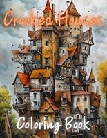 Crooked Houses Coloring Book: Various Homes, Houses, Architecture, Home Sweet, fantasy fairy homes,: Relax & Find Your True Colors, Your Ultimate Stress Relief and Mindfulness. B0D8JX1JVP Book Cover