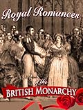 Royal Romances of the British Monarchy