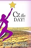 Cz the Day!: Live a Life You Love: Using the Simple C Success System