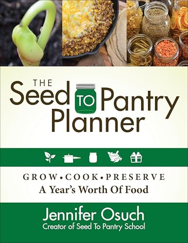 The Seed to Pantry Planner: Grow, Cook, & Preserve A Year's Worth of Food