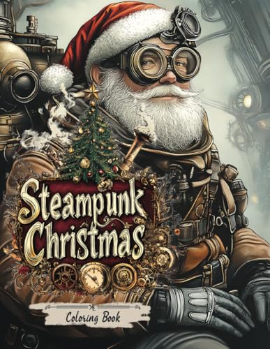 STEAMPUNK Christmas Coloring Book: A Christmas themed Steampunk & Victorian Coloring Book for Adults