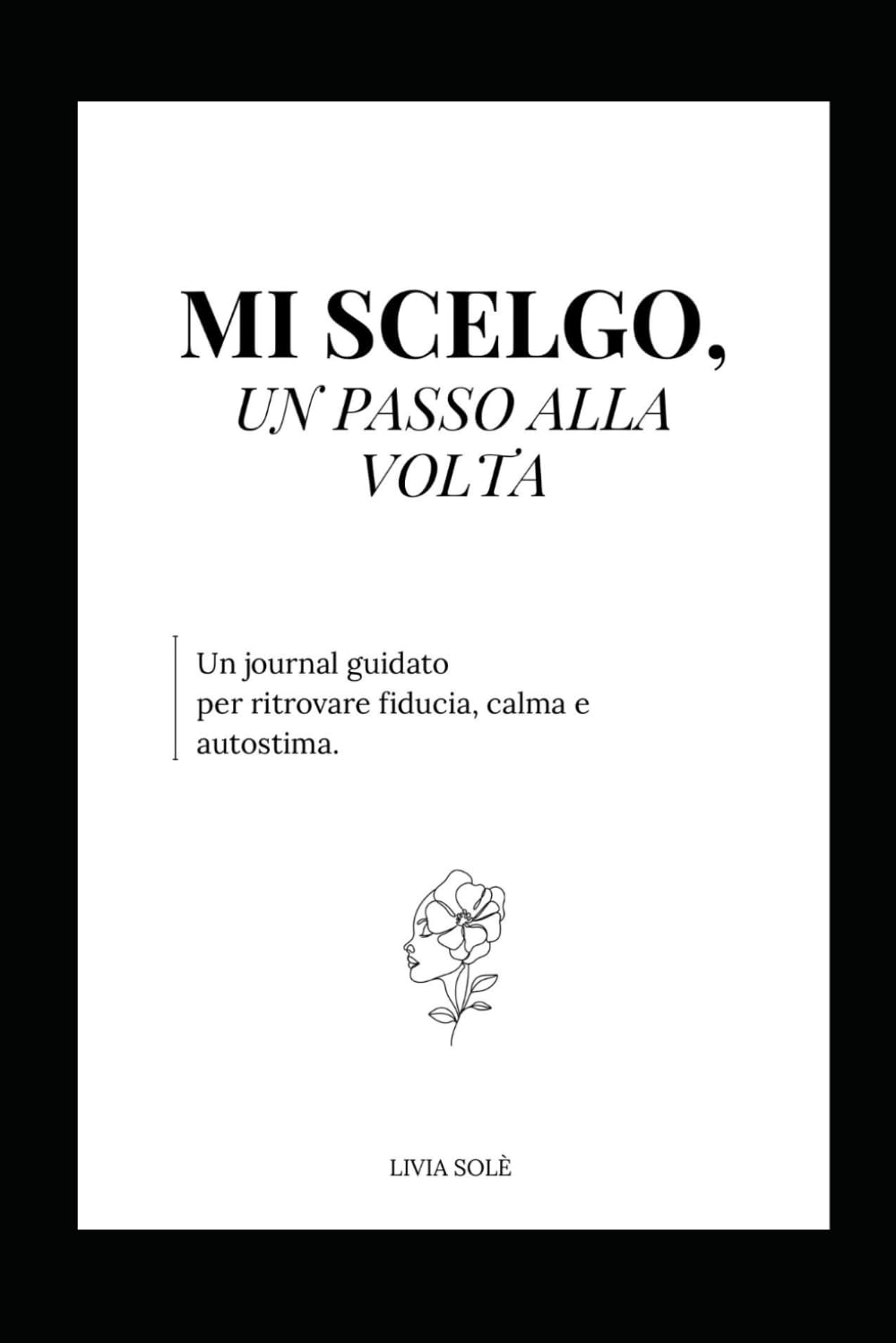 Mi scelgo, un passo alla volta: Un percorso di 40 giorni per ritrovare fiducia e autostima