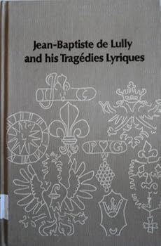 Jean-Baptiste de Lully and his tragedies lyriques (Studies in musicology)