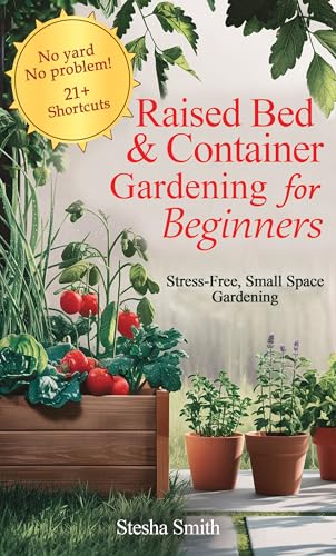 Raised Bed & Container Gardening for Beginners: Stress-Free Small Space